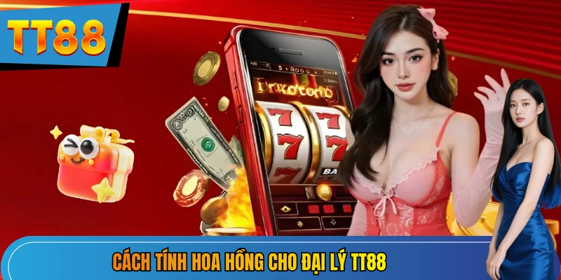 Cách tính hoa hồng cho đại lý TT88