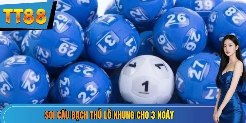 Soi cầu bạch thủ lô khung cho 3 ngày
