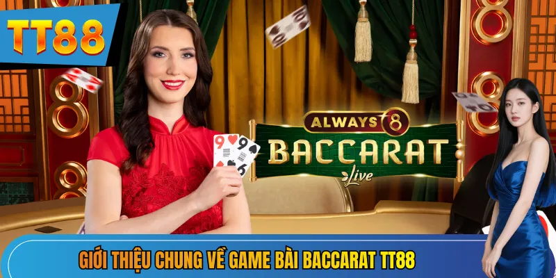 Giới thiệu chung về game bài Baccarat TT88