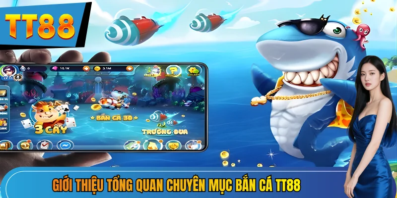 Giới thiệu tổng quan chuyên mục bắn cá TT88